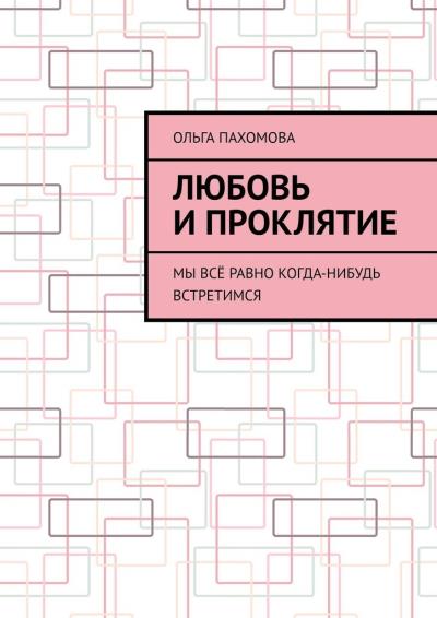 Книга Любовь и проклятие. Мы всё равно когда-нибудь встретимся (Ольга Пахомова)